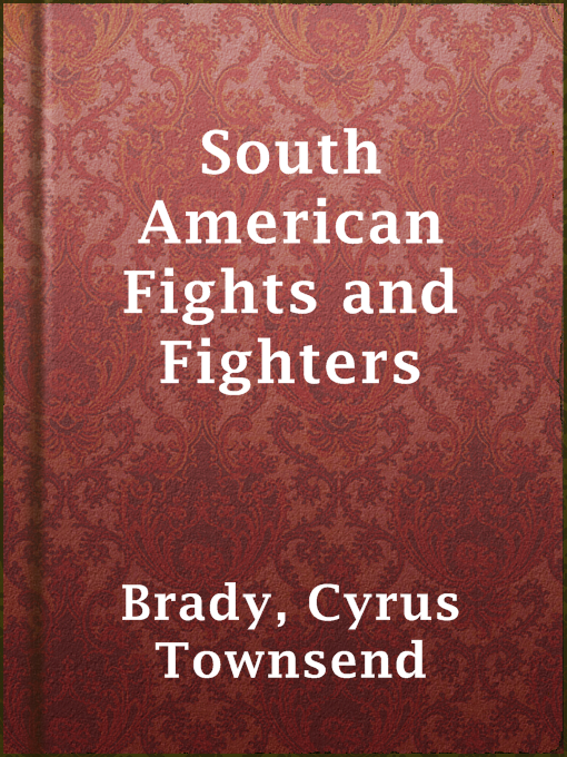 Title details for South American Fights and Fighters by Cyrus Townsend Brady - Available